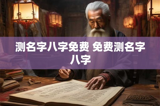 测名字八字免费 免费测名字八字