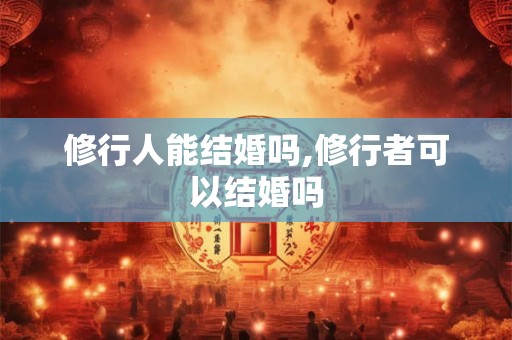 修行人能结婚吗,修行者可以结婚吗