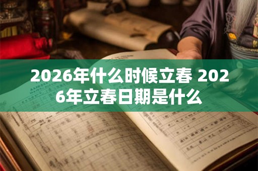 2026年什么时候立春 2026年立春日期是什么