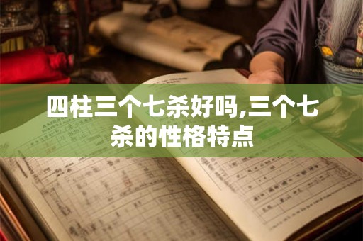 四柱三个七杀好吗,三个七杀的性格特点
