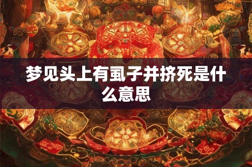 梦见头上有虱子并挤死是什么意思