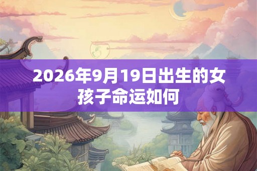 2026年9月19日出生的女孩子命运如何