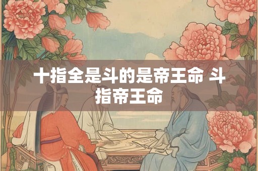 十指全是斗的是帝王命 斗指帝王命