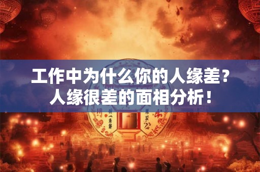 工作中为什么你的人缘差？人缘很差的面相分析！