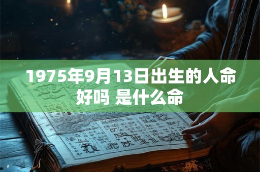 1975年9月13日出生的人命好吗 是什么命