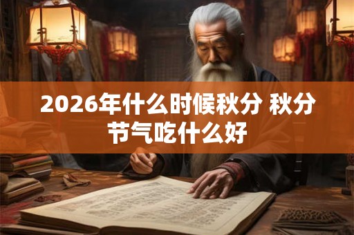 2026年什么时候秋分 秋分节气吃什么好