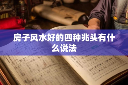 房子风水好的四种兆头有什么说法