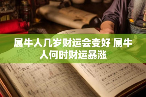 属牛人几岁财运会变好 属牛人何时财运暴涨