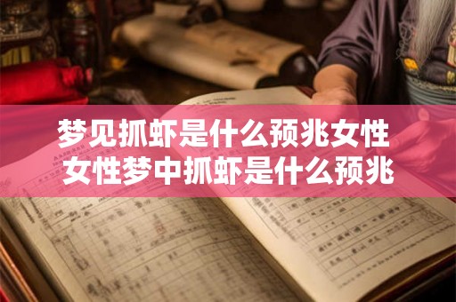 梦见抓虾是什么预兆女性 女性梦中抓虾是什么预兆