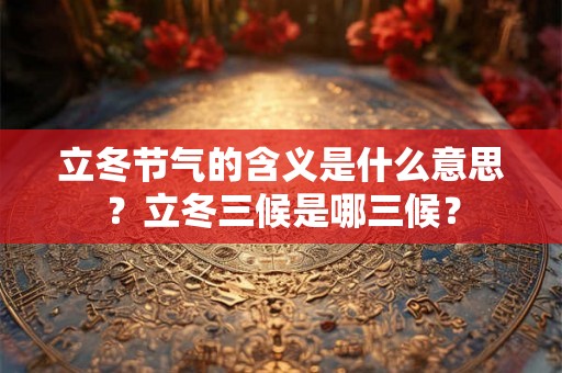 立冬节气的含义是什么意思？立冬三候是哪三候？