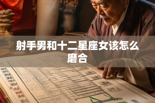 射手男和十二星座女该怎么磨合