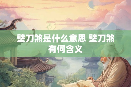 壁刀煞是什么意思 壁刀煞有何含义