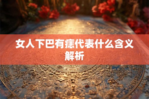 女人下巴有痣代表什么含义解析