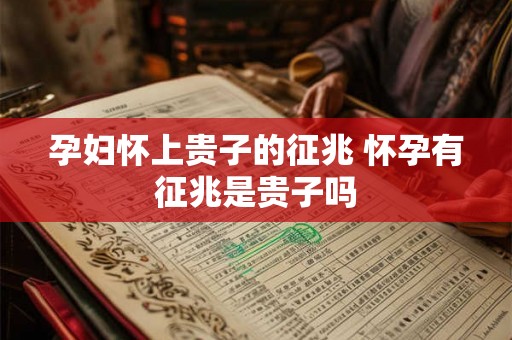 孕妇怀上贵子的征兆 怀孕有征兆是贵子吗