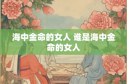 海中金命的女人 谁是海中金命的女人