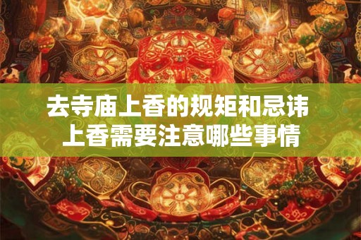 去寺庙上香的规矩和忌讳 上香需要注意哪些事情