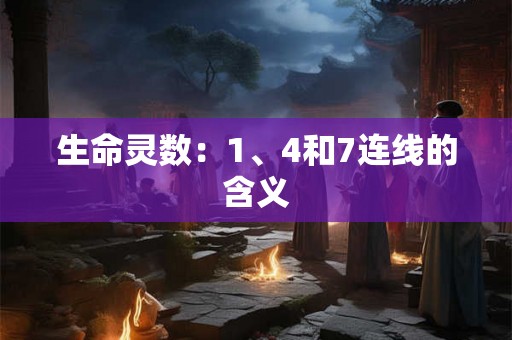 生命灵数：1、4和7连线的含义