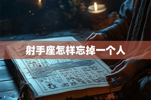 射手座怎样忘掉一个人
