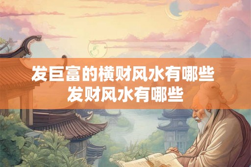 发巨富的横财风水有哪些 发财风水有哪些