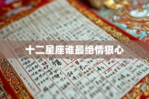 十二星座谁最绝情狠心