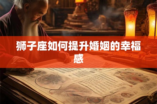 狮子座如何提升婚姻的幸福感
