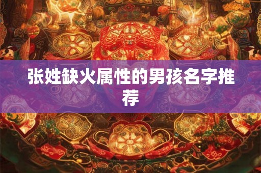 张姓缺火属性的男孩名字推荐