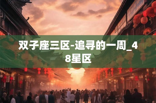 双子座三区-追寻的一周_48星区
