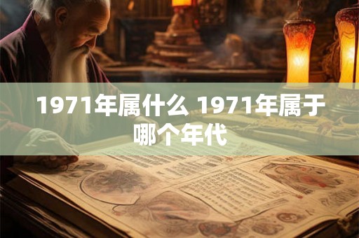 1971年属什么 1971年属于哪个年代