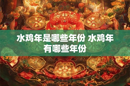 水鸡年是哪些年份 水鸡年有哪些年份