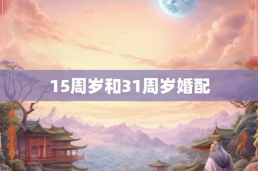 15周岁和31周岁婚配 15周岁和31周岁婚配