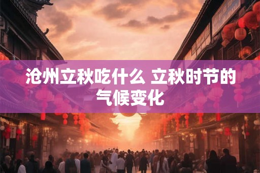 沧州立秋吃什么 立秋时节的气候变化