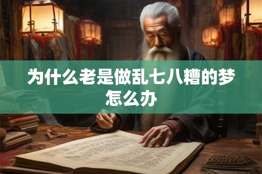 为什么老是做乱七八糟的梦怎么办