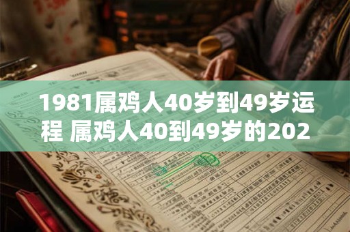 1981属鸡人40岁到49岁运程 属鸡人40到49岁的2026运势如何