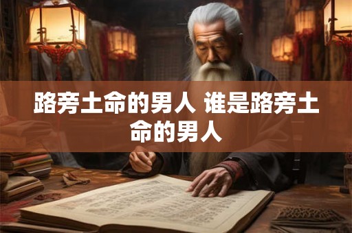 路旁土命的男人 谁是路旁土命的男人