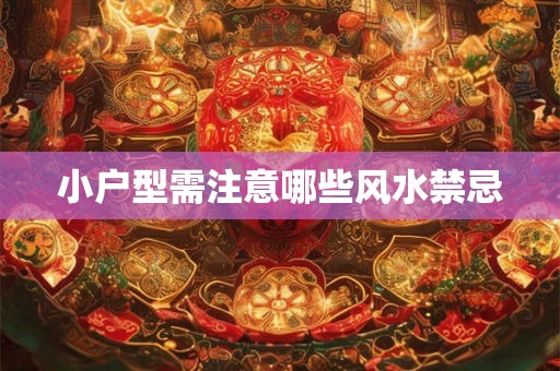 小户型需注意哪些风水禁忌