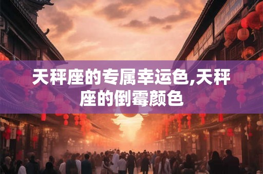 天秤座的专属幸运色,天秤座的倒霉颜色