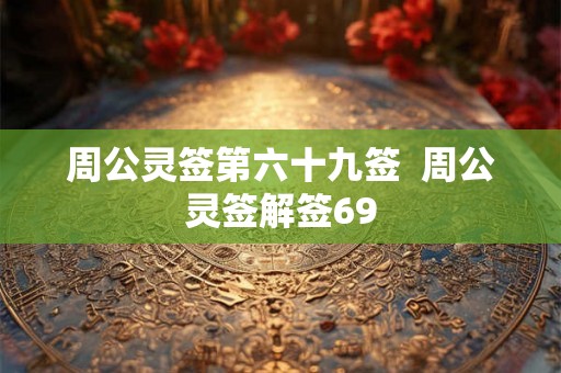 周公灵签第六十九签  周公灵签解签69