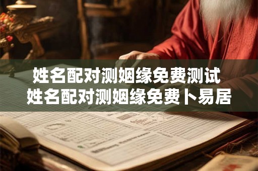 姓名配对测姻缘免费测试 姓名配对测姻缘免费卜易居