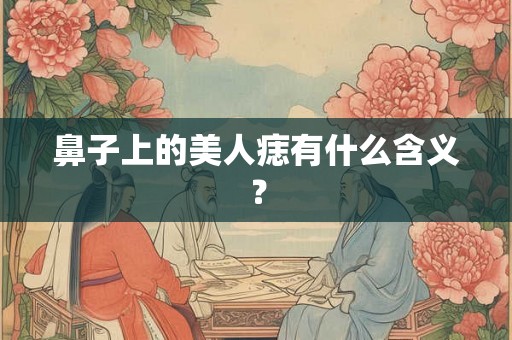 鼻子上的美人痣有什么含义？