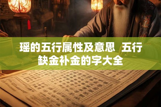 瑶的五行属性及意思  五行缺金补金的字大全
