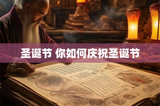 圣诞节 你如何庆祝圣诞节 圣诞节 你如何庆祝圣诞节