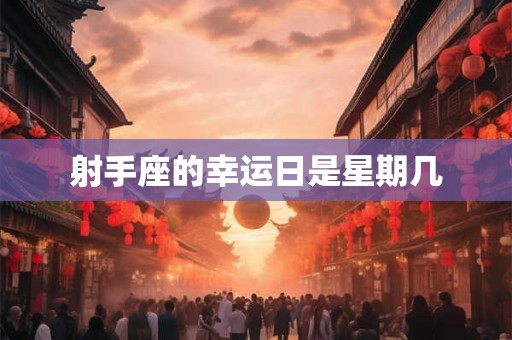 射手座的幸运日是星期几 射手座的幸运日是星期几