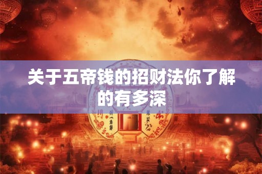 关于五帝钱的招财法你了解的有多深