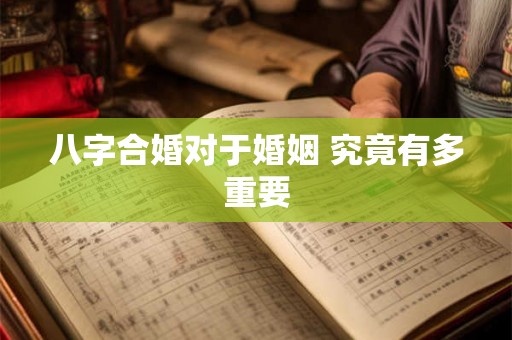 八字合婚对于婚姻 究竟有多重要