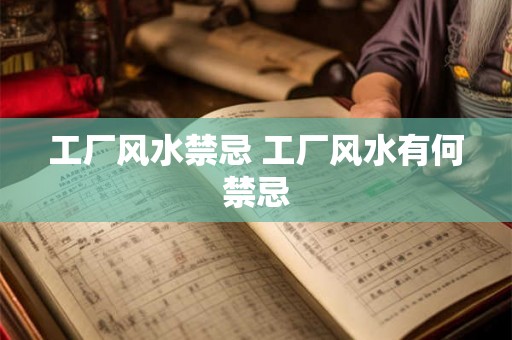 工厂风水禁忌 工厂风水有何禁忌