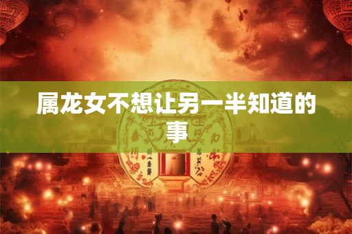 属龙女不想让另一半知道的事