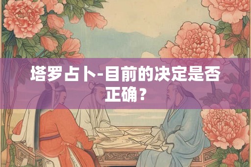 塔罗占卜-目前的决定是否正确？