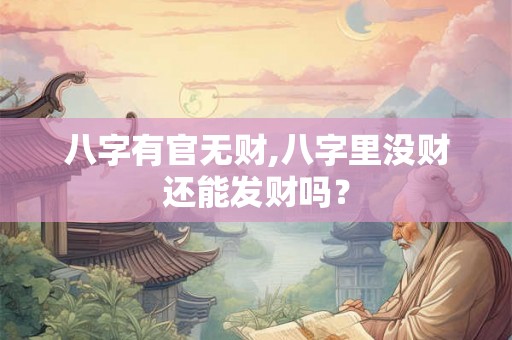 八字有官无财,八字里没财还能发财吗？