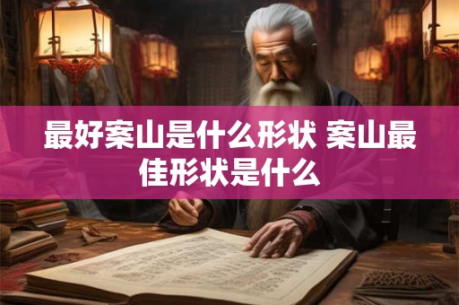 最好案山是什么形状 案山最佳形状是什么
