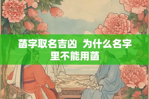 菡字取名吉凶 为什么名字里不能用菡 菡字取名吉凶 为什么名字里不能用菡